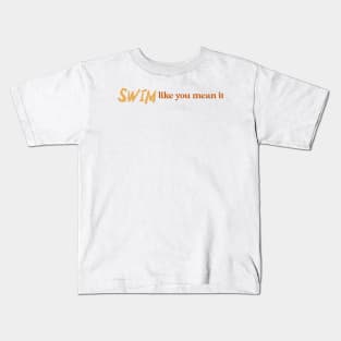 Swim like you mean it, swimming design v2 Kids T-Shirt